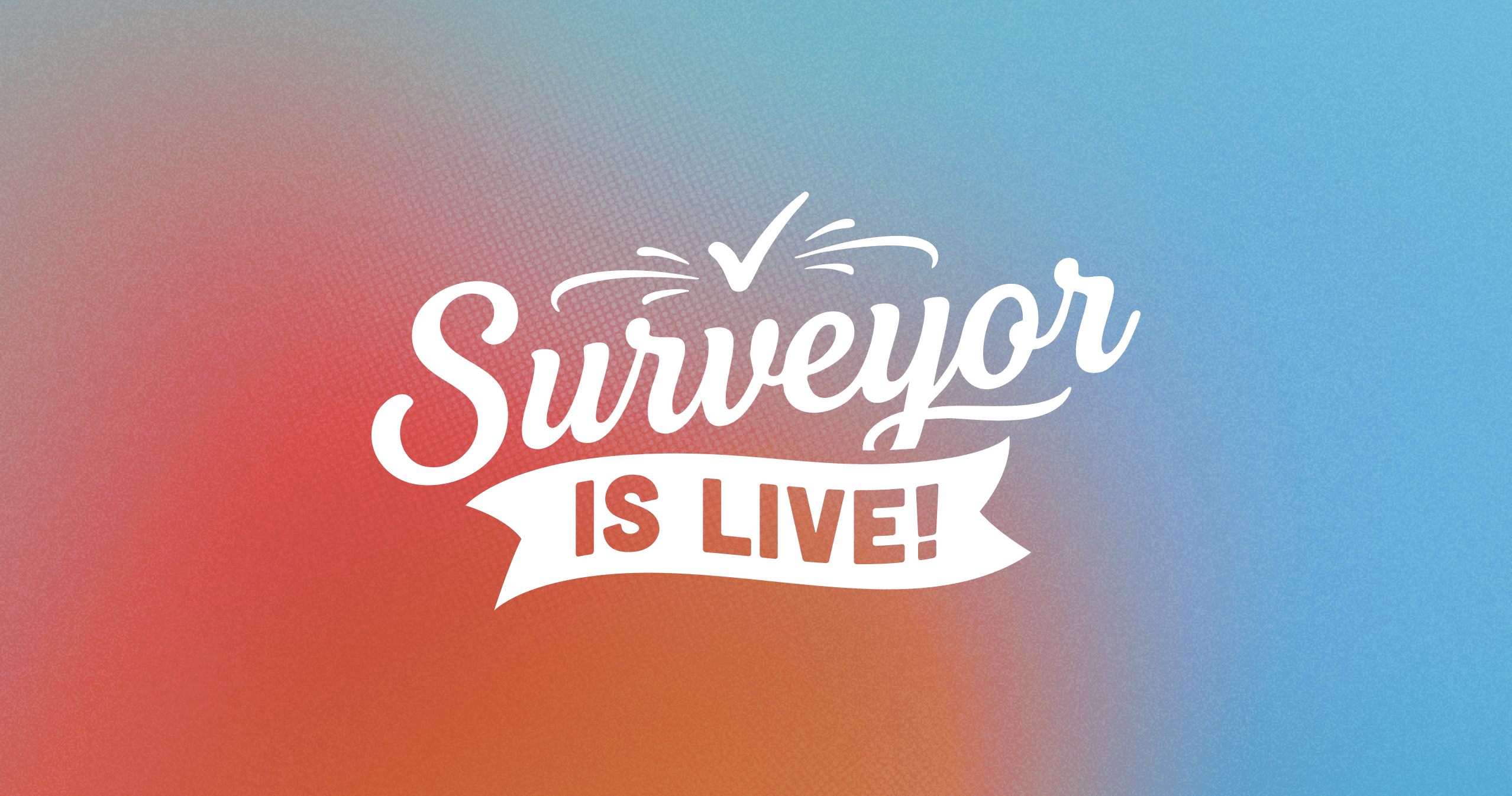 Surveyor is live